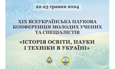 ХIX ВСЕУКРАЇНСЬКА НАУКОВА КОНФЕРЕНЦІЯ МОЛОДИХ УЧЕНИХ ТА СПЕЦІАЛІСТІВ «ІСТОРІЯ ОСВІТИ, НАУКИ І ТЕХНІКИ В УКРАЇНІ»